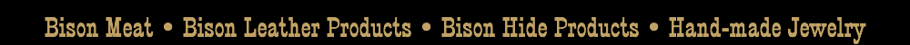 Bison Meat, Bison Leather Products, Bison Hide Products, Hand-made Jewelry